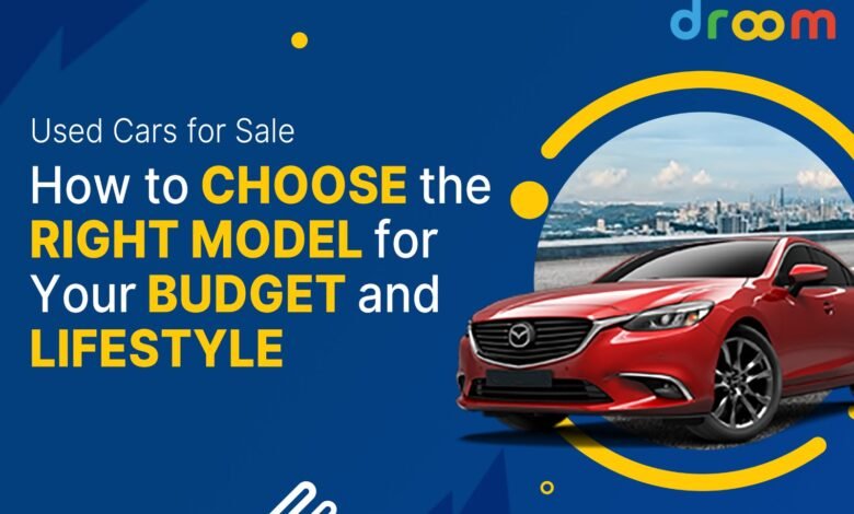 Used Cars for Sale - How to Choose the Right Model for Your Budget and Lifestyle